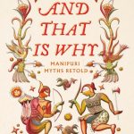 And That Is Why . . . Manipuri Myths Retold: A full-colour book with Manipuri art Cover: And That Is Why . . . Manipuri Myths Retold